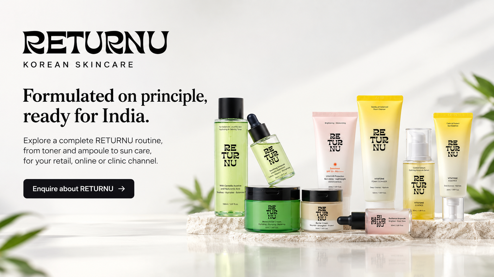 RETURNU Korean skincare. Formulated on principle, ready for India. Explore a complete RETURNU routine, from toner and ampoule to sun care, for your retail, online or clinic channel.